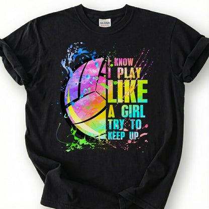 I Know I Play Like A Girl Try To Keep Up Volleyball Shirt, Watercolor Volleyball Player Tee, Empowering Sport Gift For Girls Teens
